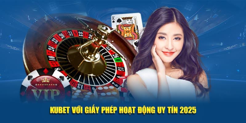 Kubet với giấy phép hoạt động uy tín 2025