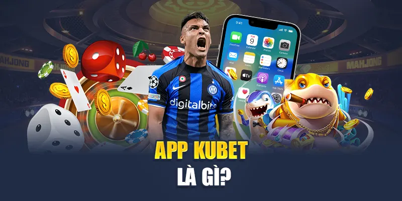 App Kubet là gì?