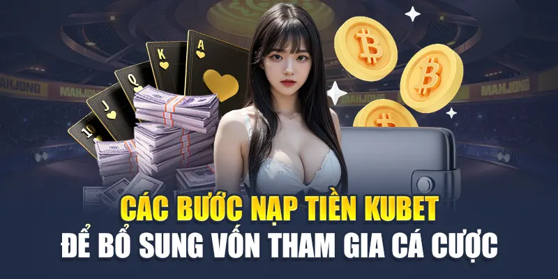 Nạp Tiền Kubet 3 Các bước nạp tiền Kubet để bổ sung vốn tham gia cá cược