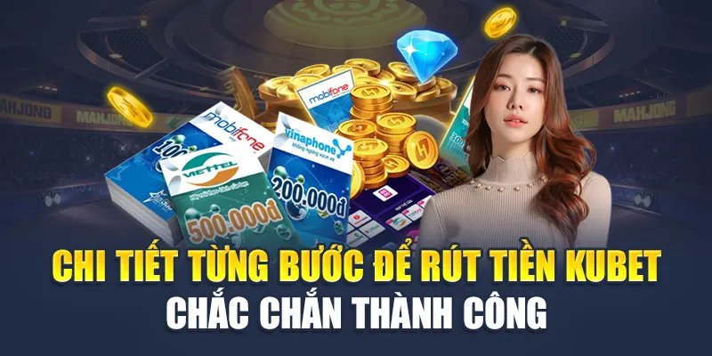 Rút Tiền Kubet 2 Chi tiết từng bước để rút tiền Kubet chắc chắn thành công