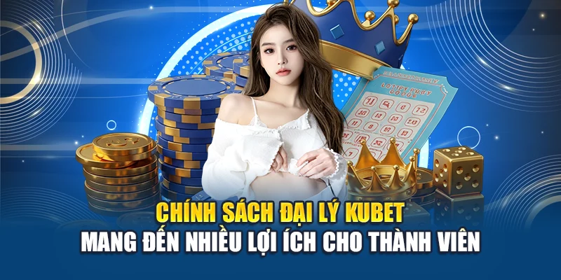 Chính Sách Đại Lý Kubet 2 Chính sách đại lý Kubet mang đến nhiều lợi ích cho thành viên