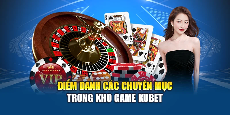 Giới Thiệu Kubet 4 Điểm danh các chuyên mục trong kho game Kubet