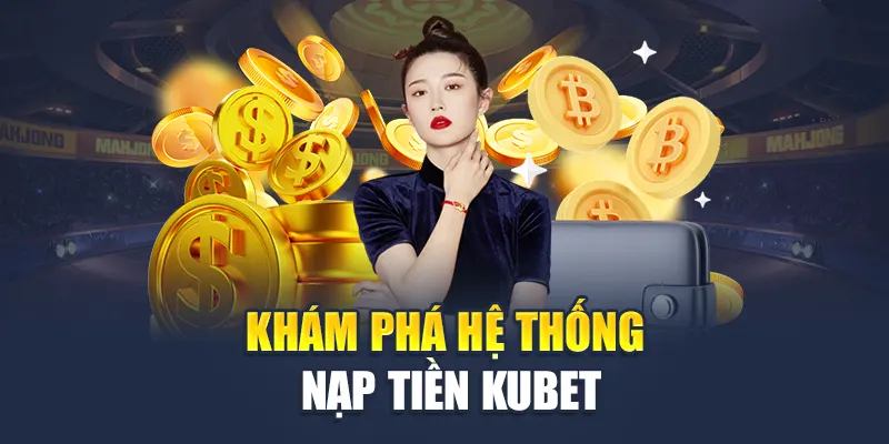Nạp Tiền Kubet 1 Khám phá hệ thống nạp tiền Kubet