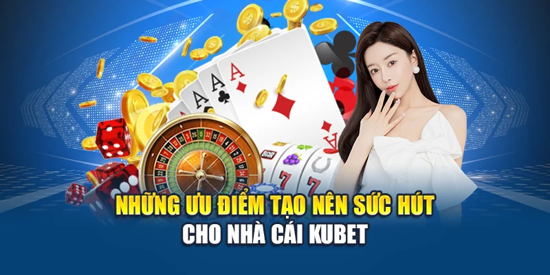 Giới Thiệu Kubet 2 Những ưu điểm tạo nên sức hút cho nhà cái Kubet