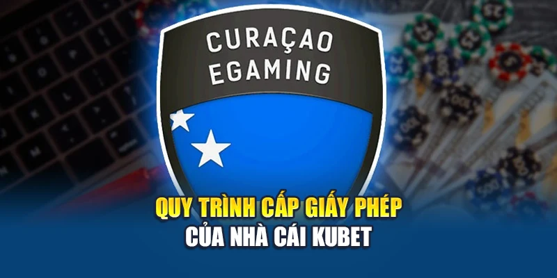Quy trình cấp giấy phép của nhà cái Kubet