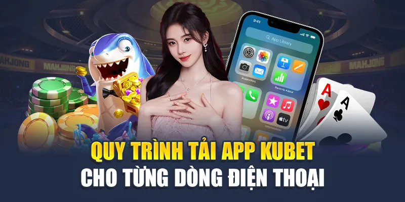 Quy trình tải app Kubet cho từng dòng điện thoại