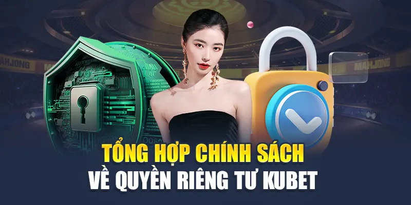 Tổng hợp chính sách về quyền riêng tư Kubet