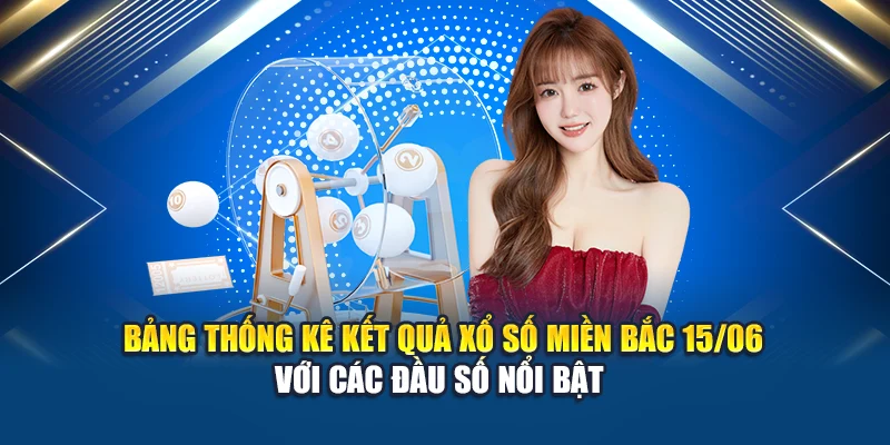 Bảng thống kê kết quả xổ số miền Bắc 15/06 với các đầu số nổi bật 