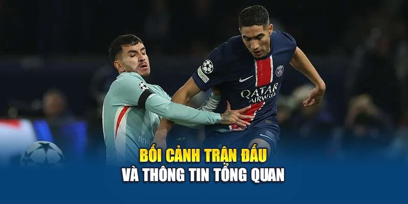 Soi Kèo Bóng Đá PSG Vs Atlético Madrid - Cuộc Chiến Đỉnh Cao 1 Bối cảnh trận đấu và thông tin tổng quan