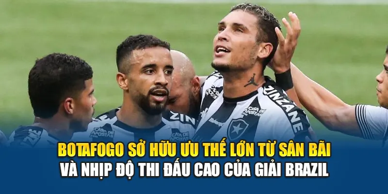 Botafogo sở hữu ưu thế lớn từ sân bãi và nhịp độ thi đấu cao của giải Brazil