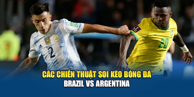 Các chiến thuật soi kèo bóng đá Brazil vs Argentina