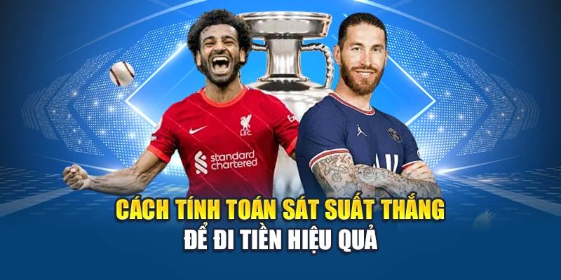 Cách tính toán sát suất thắng để đi tiền hiệu quả