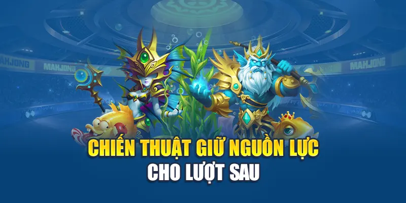 Chiến thuật giữ nguồn lực cho lượt sau