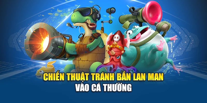 Bắn Cá Vàng - Cuộc Đi Săn Sinh Lợi Giữa Đại Dương Ảo 3 Chiến thuật tránh bắn lan man vào cá thường