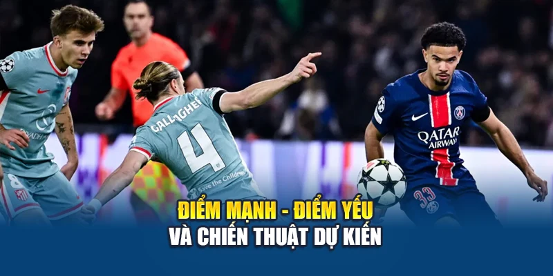 Soi Kèo Bóng Đá PSG Vs Atlético Madrid - Cuộc Chiến Đỉnh Cao 3 Điểm mạnh - điểm yếu và chiến thuật dự kiến
