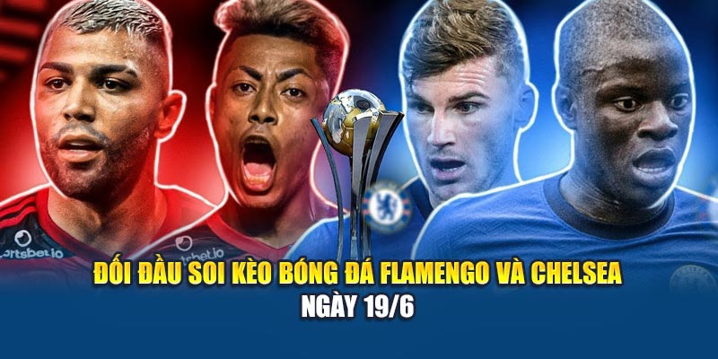 Đối đầu soi kèo bóng đá Flamengo và Chelsea ngày 19/6