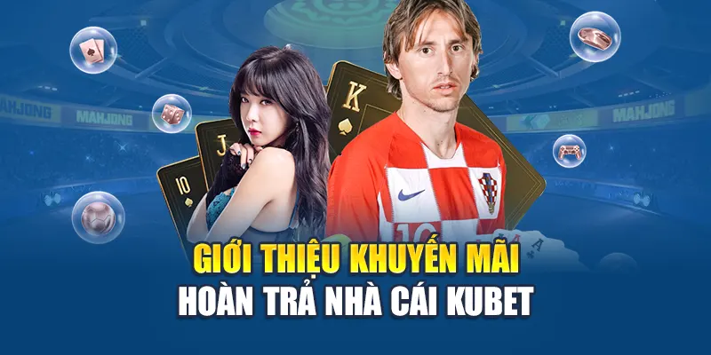 Giới thiệu khuyến mãi hoàn trả nhà cái Kubet