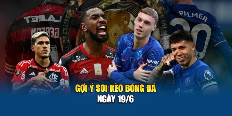 Gợi ý soi kèo bóng đá ngày 19/6