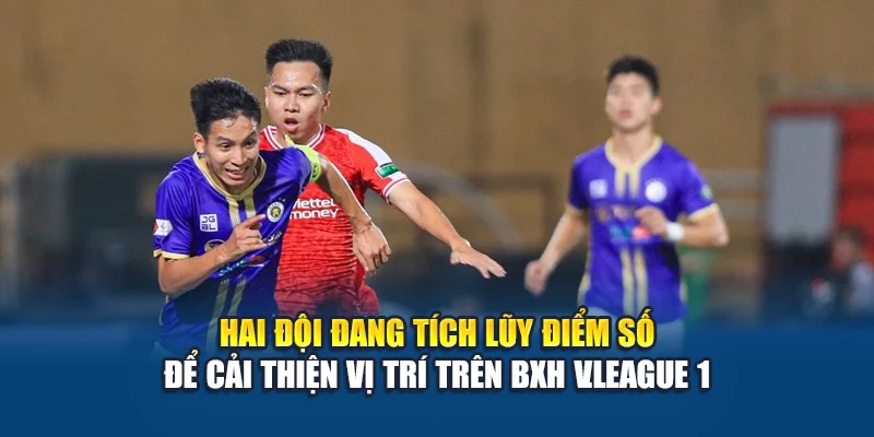 Hai đội đang tích lũy điểm số để cải thiện vị trí trên BXH V.League 1