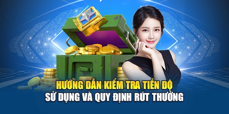 Hướng dẫn kiểm tra tiến độ sử dụng và quy định rút thưởng