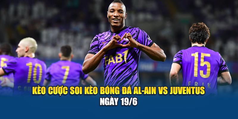 Kèo cược soi kèo bóng đá Al-Ain vs Juventus ngày 19/6