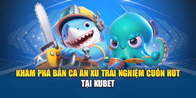 Bắn Cá Ăn Xu - Thử Vận Trong Đại Dương Với Từng Phát Bắn 1 Khám phá bắn cá ăn xu trải nghiệm cuốn hút tại Kubet