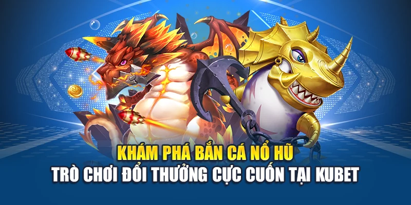 Bắn Cá Nổ Hũ - Cuộc Rượt Đuổi Kho Báu Đại Dương Kịch Tính 1 Khám phá bắn cá nổ hũ trò chơi đổi thưởng cực cuốn tại Kubet