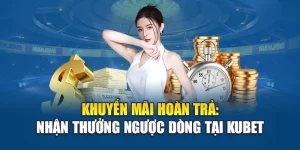 Khuyến Mãi Hoàn Trả - Nhận Thưởng Ngược Dòng Tại Kubet