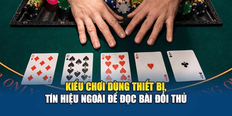 Kiểu chơi dùng thiết bị, tín hiệu ngoài để đọc bài đối thủ