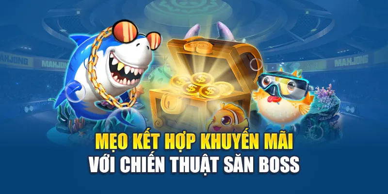 Mẹo kết hợp khuyến mãi với chiến thuật săn boss