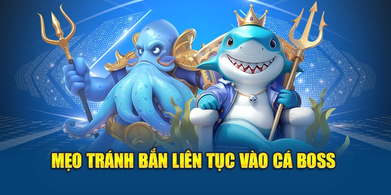 Mẹo tránh bắn liên tục vào cá boss