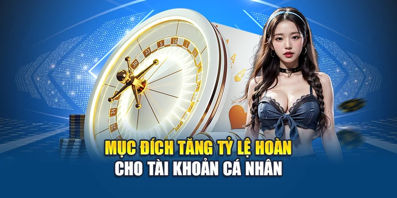 Mục đích tăng tỷ lệ hoàn cho tài khoản cá nhân