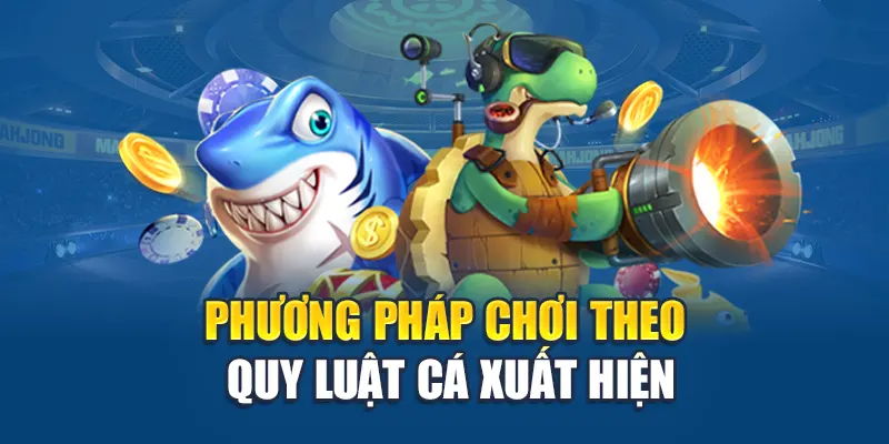 Phương pháp chơi theo quy luật cá xuất hiện