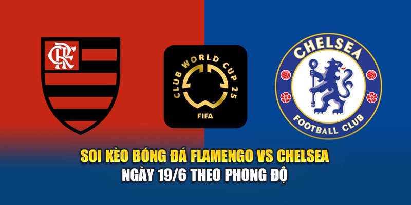Soi kèo bóng đá Flamengo vs Chelsea ngày 19/6 theo phong độ