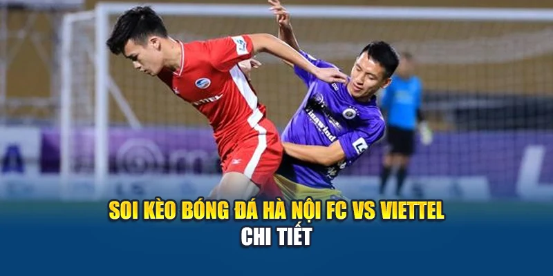 Soi kèo bóng đá Hà Nội FC vs Viettel chi tiết