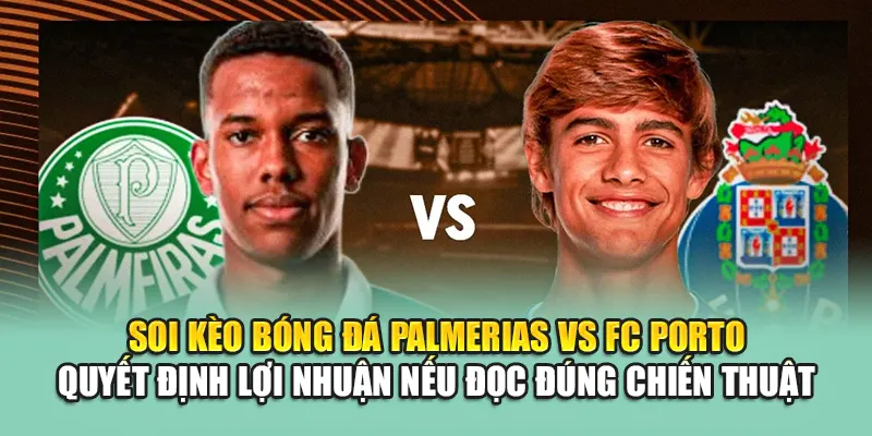 Soi kèo bóng đá Palmeiras vs FC Porto quyết định lợi nhuận nếu đọc đúng chiến thuật