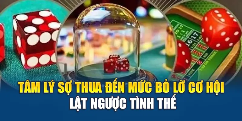 Tâm lý sợ thua đến mức bỏ lỡ cơ hội lật ngược tình thế